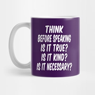 Think before speaking.  Is it True?  Is it Kind? Is it Necessary? Mug